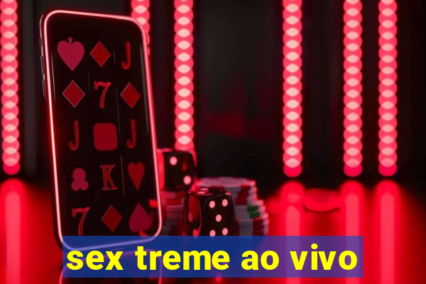 sex treme ao vivo